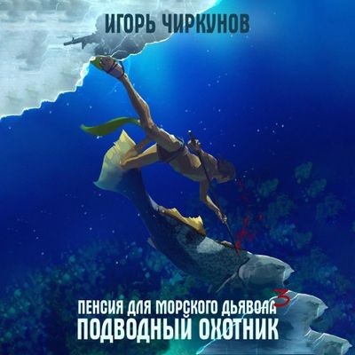 Игорь Чиркунов - Первый в касте бездны 3. Подводный охотник (2024) MP3 аудиокнига скачать торрент