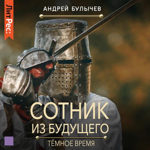 Андрей Булычев - Сотник из будущего 6, Тёмное время (2022) MP3 аудиокнига скачать торрент