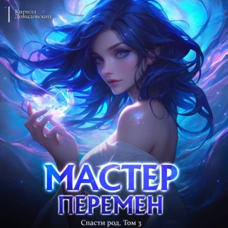Кирилл Довыдовский - Мастер Перемен 3, Спасти Род. Том 3 (2025) МР3 аудиокнига скачать торрент