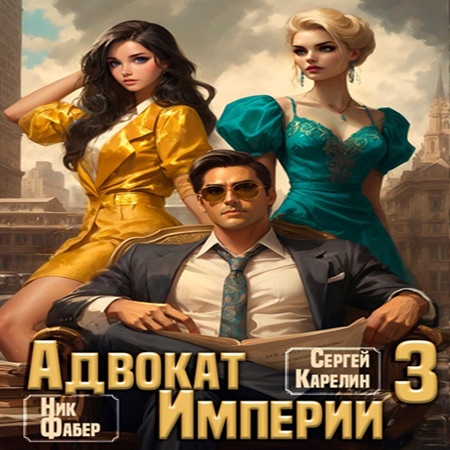Сергей Карелин, Фабер Ник - Адвокат империи 3 (2025) МР3 аудиокнига скачать торрент