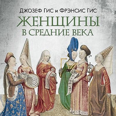 Джозеф Гис, Фрэнсис Гис - Женщины в Средние века (2025) MP3 аудиокнига скачать торрент