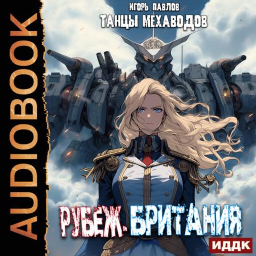 Игорь Павлов - Танцы Мехаводов 04, Рубеж-Британия (2024) МР3 аудиокнига скачать торрент