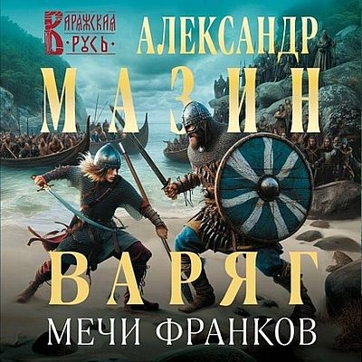 Александр Мазин - Варяжский цикл 15. Мечи франков (2024) МР3 аудиокнига скачать торрент
