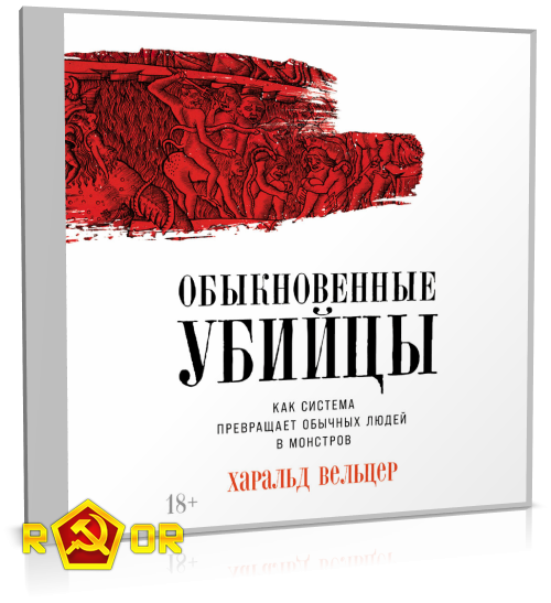 Харальд Вельцер - Обыкновенные убийцы: Как система превращает обычных людей в монстров (2024) MP3 аудиокнига скачать торрент